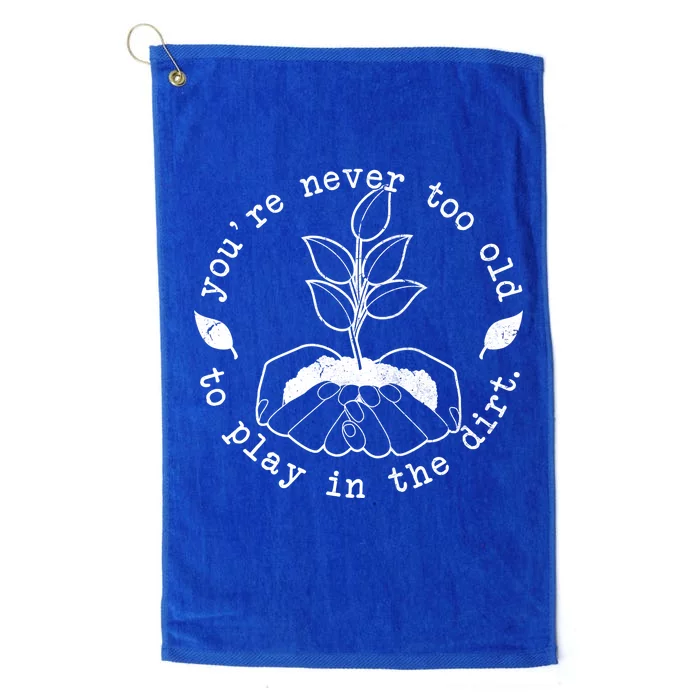 You're Never Too Old To Play In The Dirt Platinum Collection Golf Towel