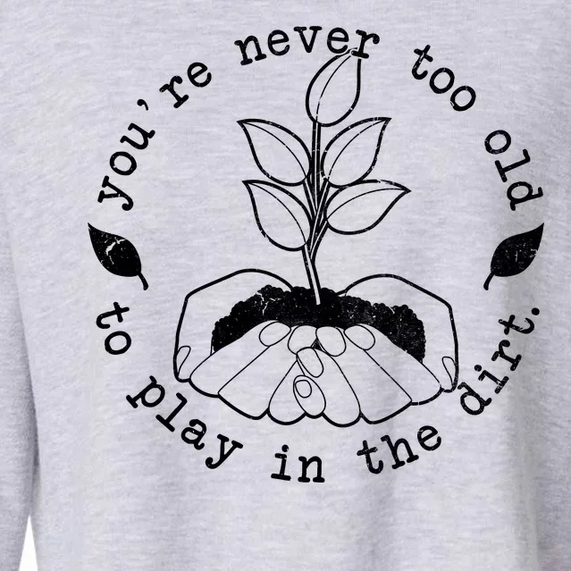 You're Never Too Old To Play In The Dirt Cropped Pullover Crew