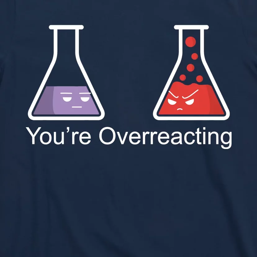 You're Overreacting Funny Chemist T-Shirt