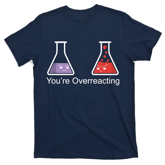 You're Overreacting Funny Chemist T-Shirt