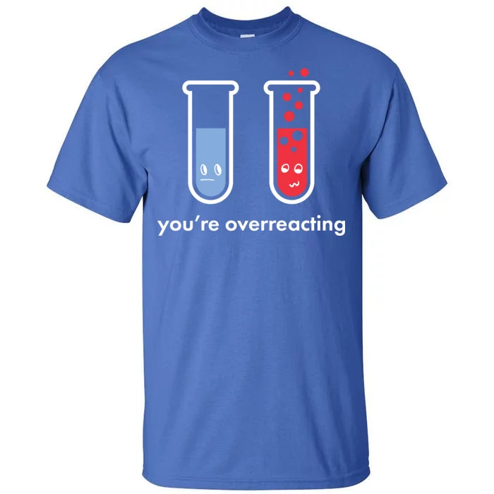 You're Overreacting Funny Science Tall T-Shirt