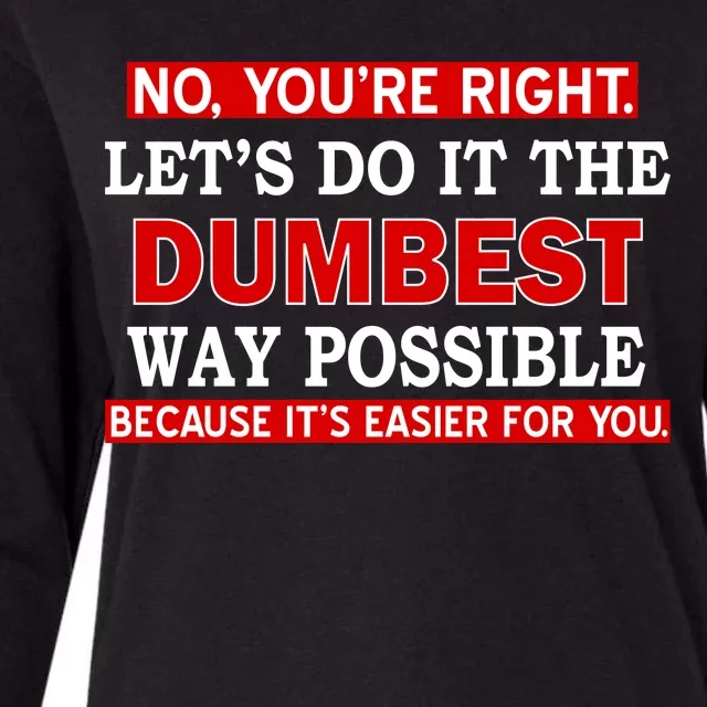 You're Right Let's Do The Dumbest Way Possible Humor Womens Cotton Relaxed Long Sleeve T-Shirt