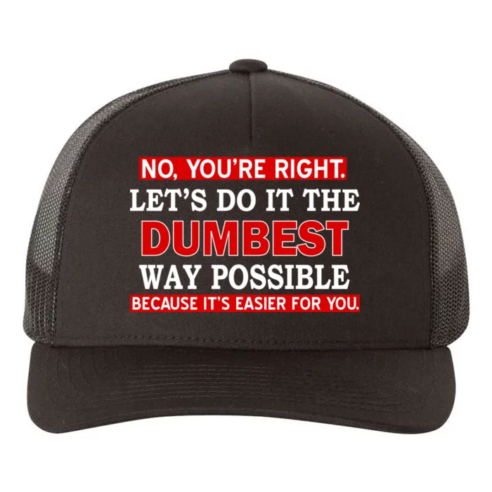 You're Right Let's Do The Dumbest Way Possible Humor Yupoong Adult 5-Panel Trucker Hat