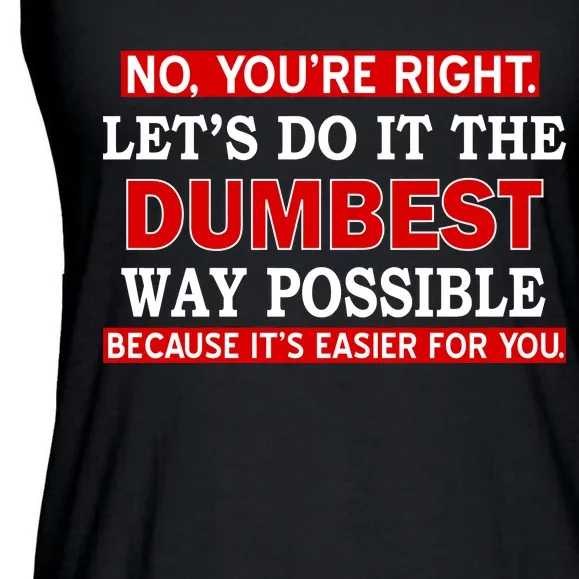 You're Right Let's Do The Dumbest Way Possible Humor Ladies Essential Flowy Tank