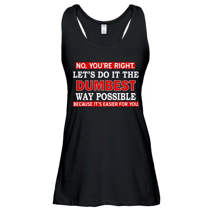 You're Right Let's Do The Dumbest Way Possible Humor Ladies Essential Flowy Tank