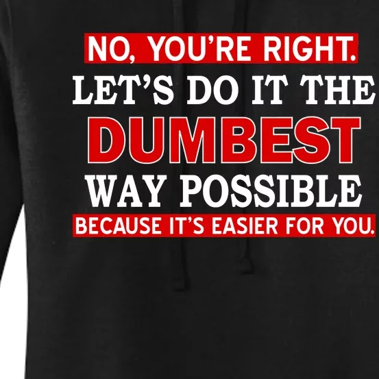 You're Right Let's Do The Dumbest Way Possible Humor Women's Pullover Hoodie