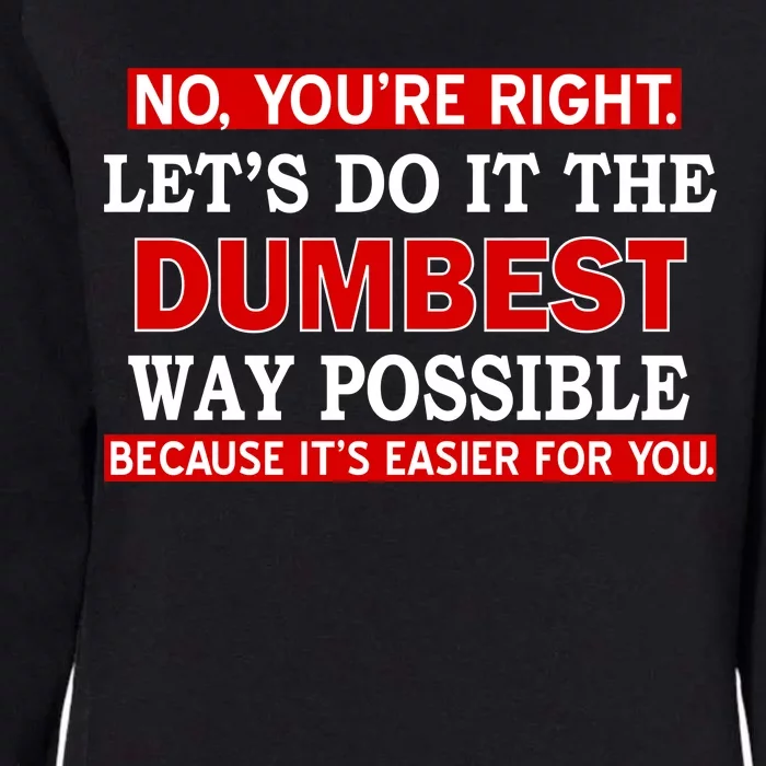 You're Right Let's Do The Dumbest Way Possible Humor Womens California Wash Sweatshirt