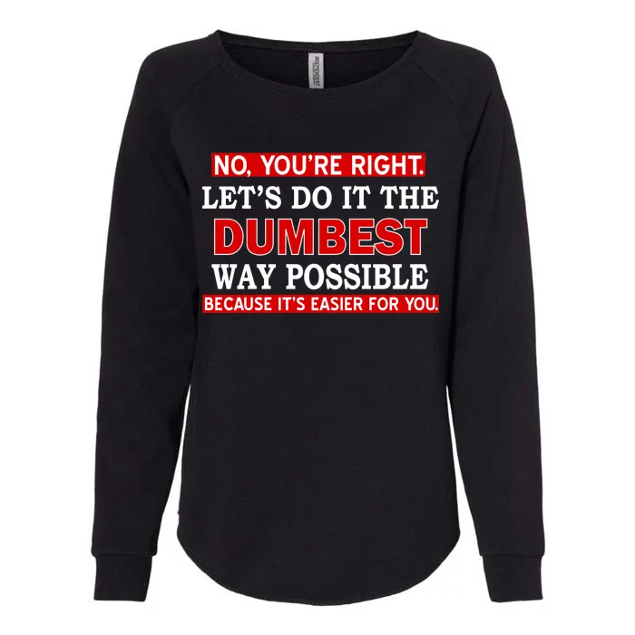 You're Right Let's Do The Dumbest Way Possible Humor Womens California Wash Sweatshirt