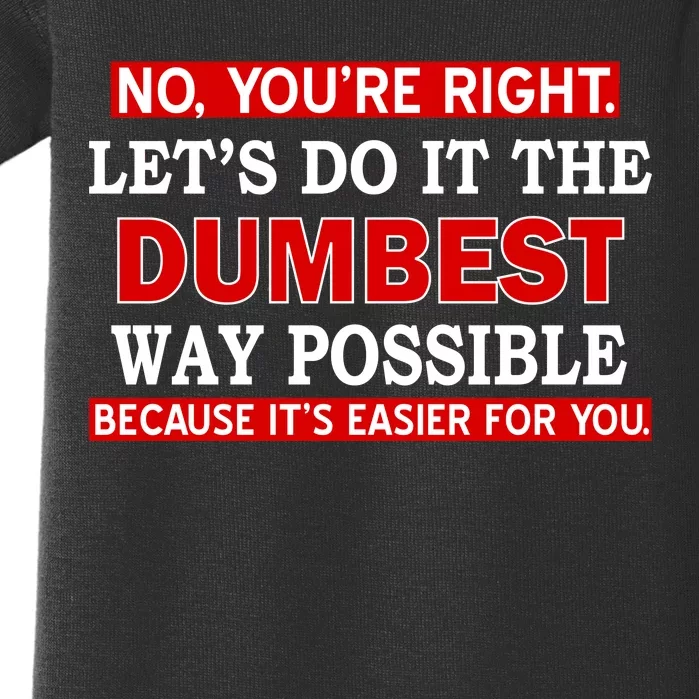 You're Right Let's Do The Dumbest Way Possible Humor Baby Bodysuit