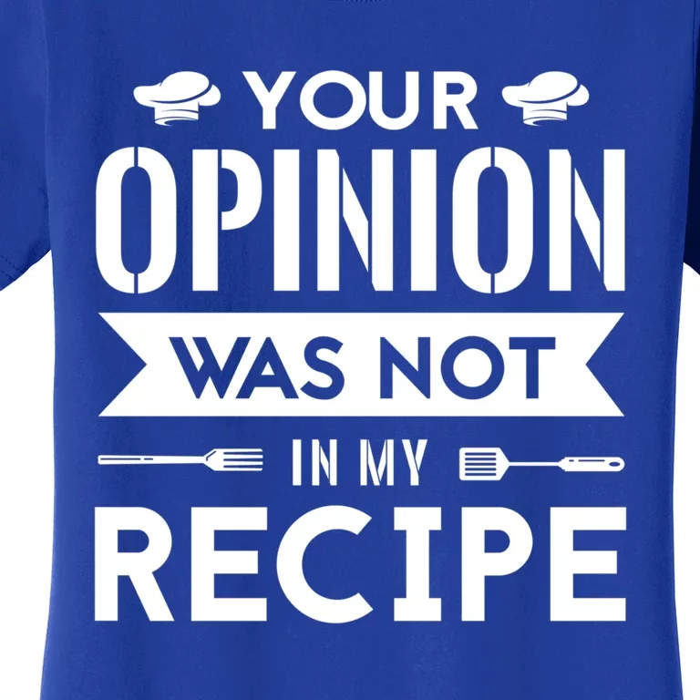 Your Opinion Was Not In My Recipe Funny Gift Cook Cooking Sous Gift Women's T-Shirt