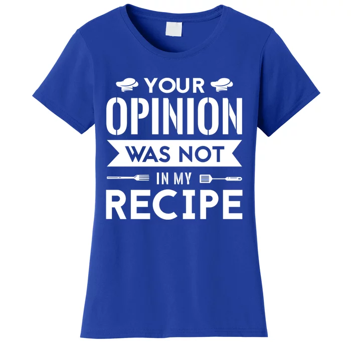 Your Opinion Was Not In My Recipe Funny Gift Cook Cooking Sous Gift Women's T-Shirt