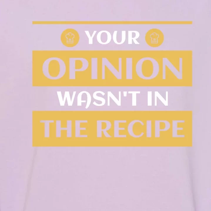 Your Opinion Wasnt In The Recipe Bakery Dessert Gift Garment-Dyed Sweatshirt