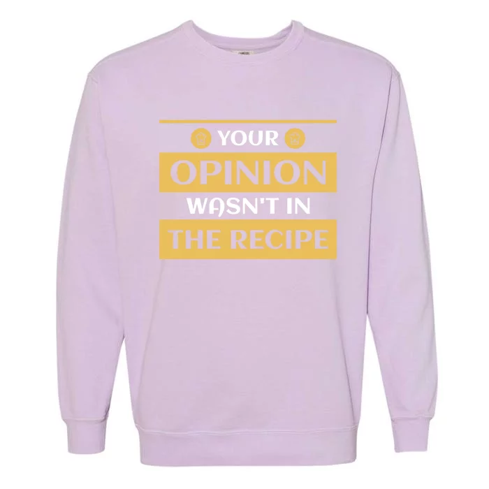 Your Opinion Wasnt In The Recipe Bakery Dessert Gift Garment-Dyed Sweatshirt