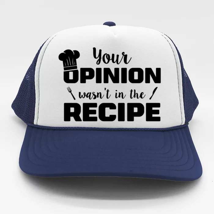 Your Opinion Wasnt In The Recipe Funny Chef Cook Great Gift Trucker Hat