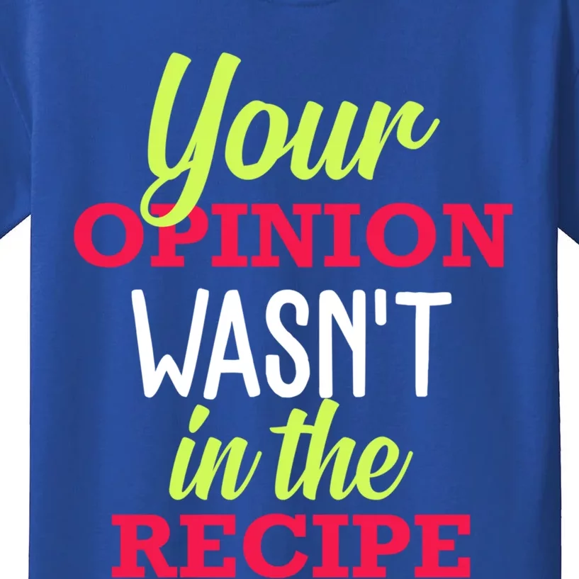 Your Opinion Wasnt In The Recipe Funny Chef Cook Gift Kids T-Shirt