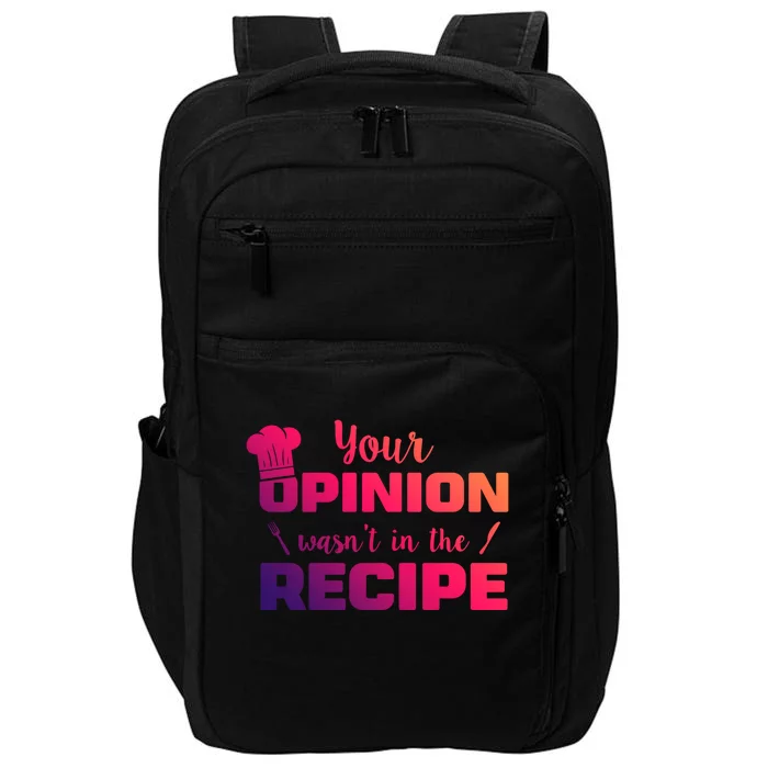 Your Opinion Wasnt In The Recipe Funny Chef Cook Great Gift Impact Tech Backpack