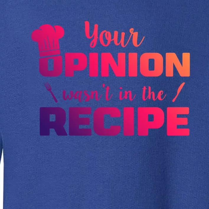 Your Opinion Wasnt In The Recipe Funny Chef Cook Great Gift Toddler Sweatshirt