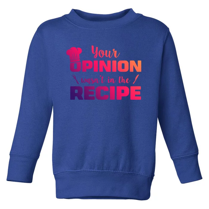 Your Opinion Wasnt In The Recipe Funny Chef Cook Great Gift Toddler Sweatshirt