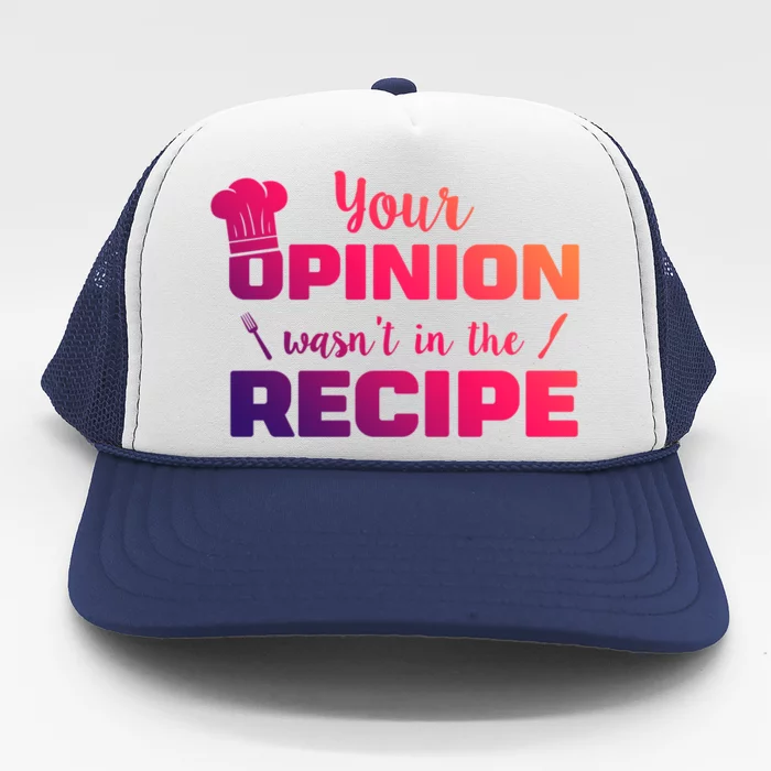 Your Opinion Wasnt In The Recipe Funny Chef Cook Great Gift Trucker Hat