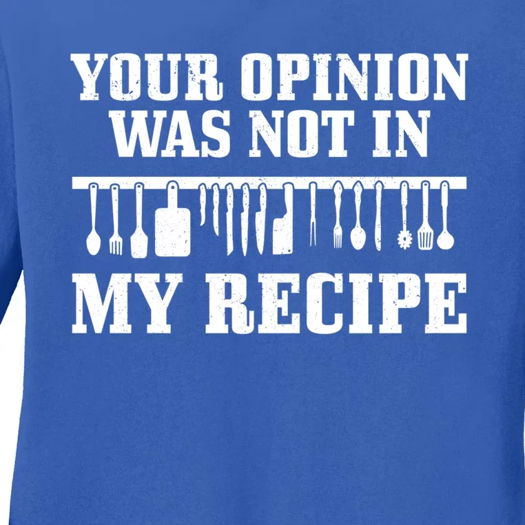 Your Opinion Wasnt In The Recipe Funny Chef Gift Cook Gift Ladies Long Sleeve Shirt