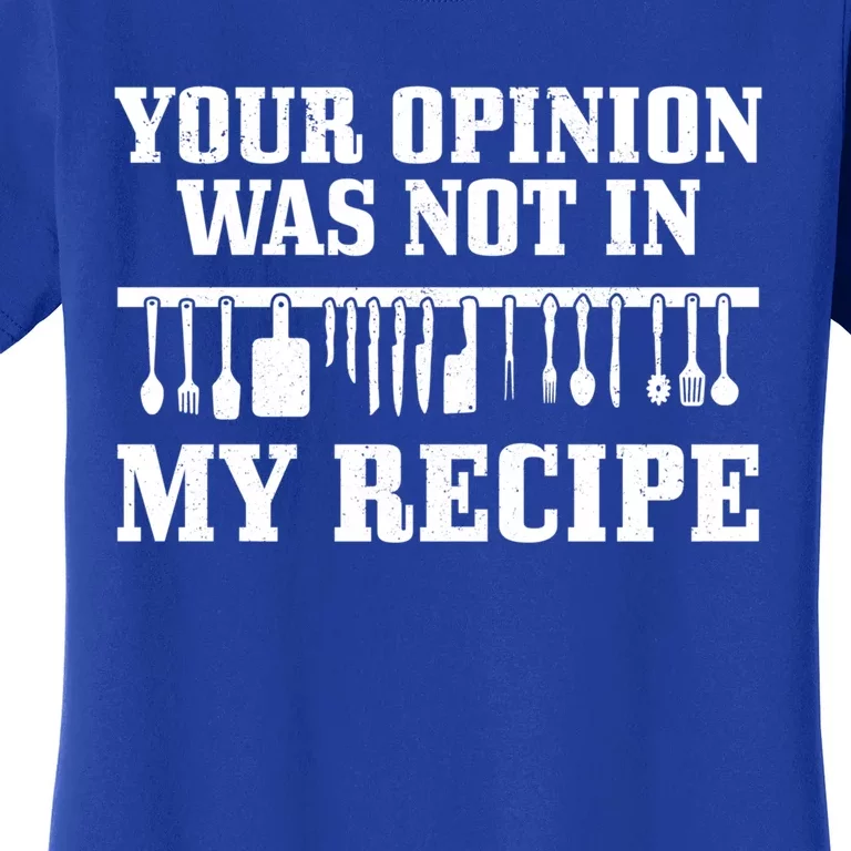 Your Opinion Wasnt In The Recipe Funny Chef Gift Cook Gift Women's T-Shirt