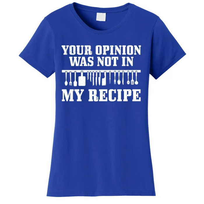 Your Opinion Wasnt In The Recipe Funny Chef Gift Cook Gift Women's T-Shirt