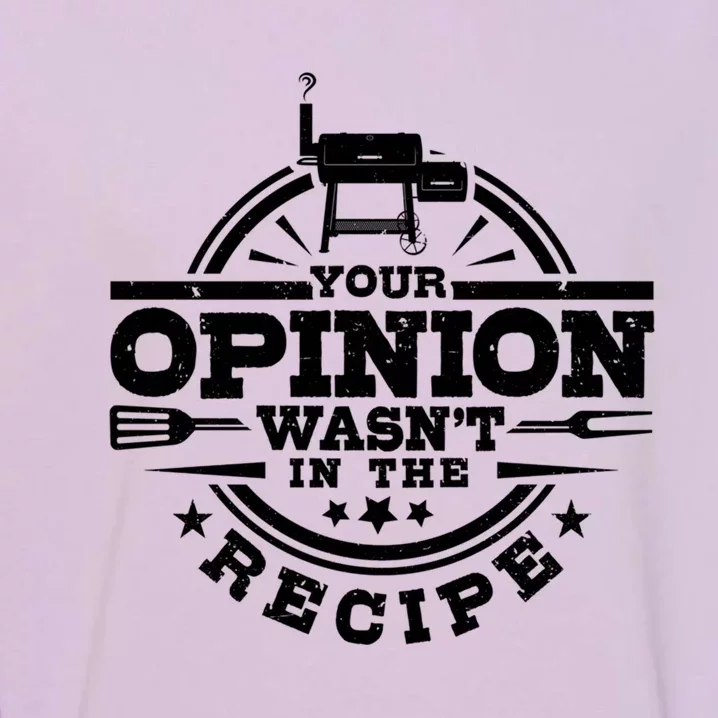 Your Opinion Wasnt In The Recipe Bbq Smoker Brisket Smoking Gift Garment-Dyed Sweatshirt