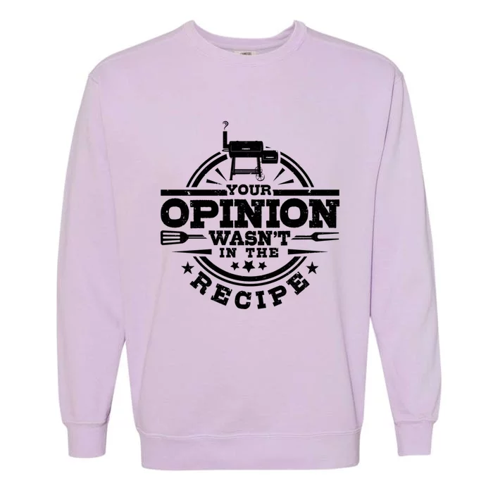 Your Opinion Wasnt In The Recipe Bbq Smoker Brisket Smoking Gift Garment-Dyed Sweatshirt