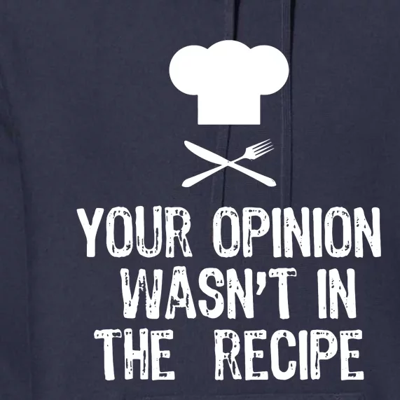 Your Opinion Wasnt In The Recipe Chef Cooking Gift Christmas Premium Hoodie