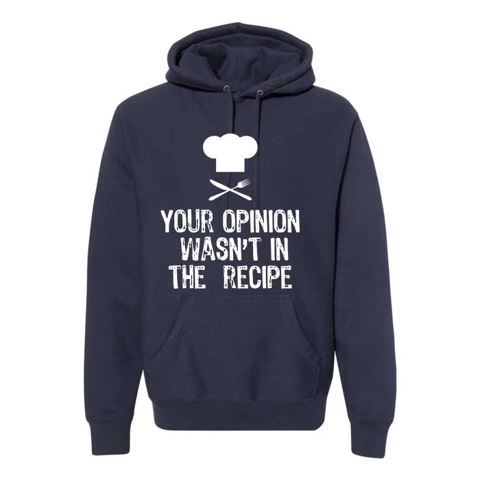 Your Opinion Wasnt In The Recipe Chef Cooking Gift Christmas Premium Hoodie