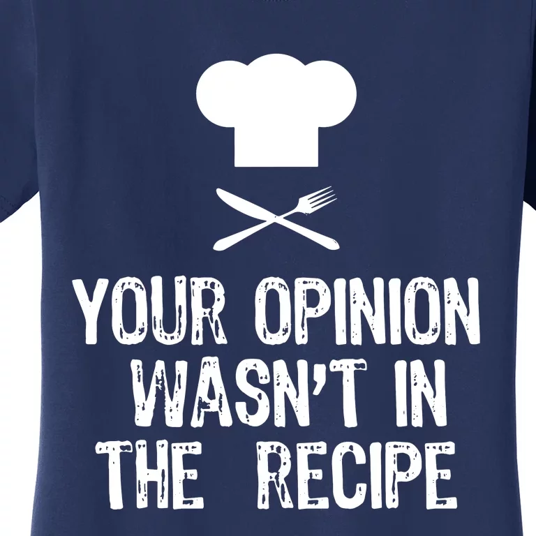 Your Opinion Wasnt In The Recipe Chef Cooking Gift Christmas Women's T-Shirt