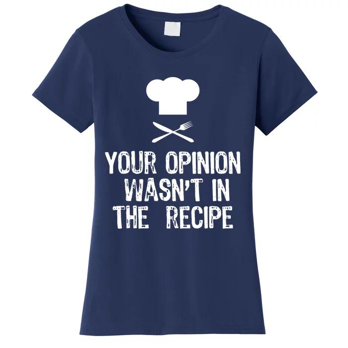 Your Opinion Wasnt In The Recipe Chef Cooking Gift Christmas Women's T-Shirt