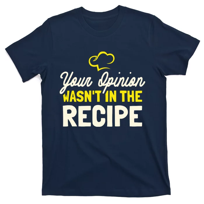 Your Opinion Wasnt In The Recipe Cooking Lover Chef Cook T-Shirt