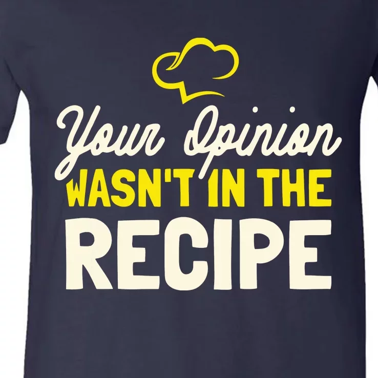 Your Opinion Wasnt In The Recipe Cooking Lover Chef Cook V-Neck T-Shirt