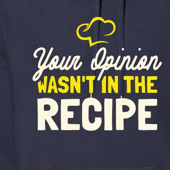 Your Opinion Wasnt In The Recipe Cooking Lover Chef Cook Premium Hoodie