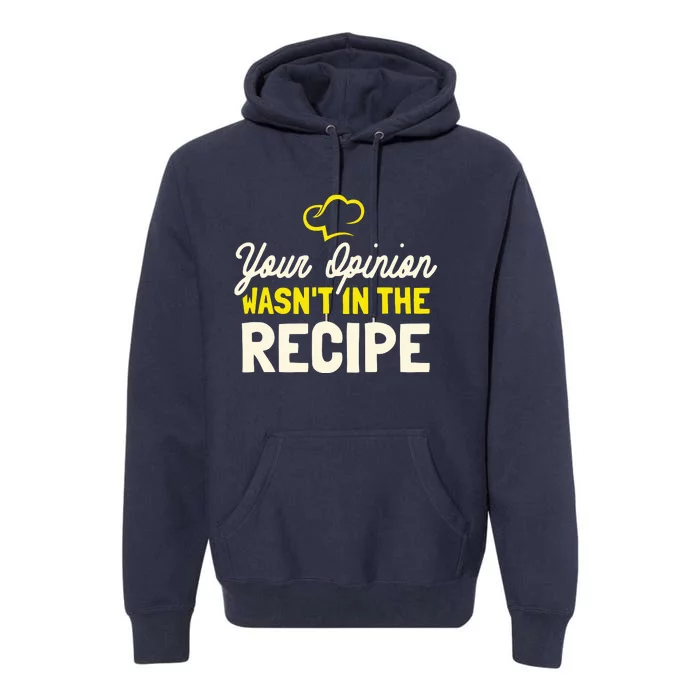 Your Opinion Wasnt In The Recipe Cooking Lover Chef Cook Premium Hoodie