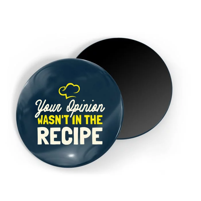 Your Opinion Wasnt In The Recipe Cooking Lover Chef Cook Magnet