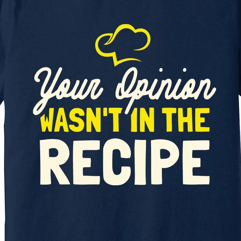 Your Opinion Wasnt In The Recipe Cooking Lover Chef Cook Premium T-Shirt