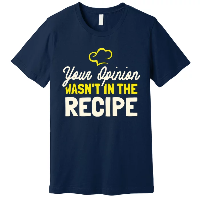 Your Opinion Wasnt In The Recipe Cooking Lover Chef Cook Premium T-Shirt