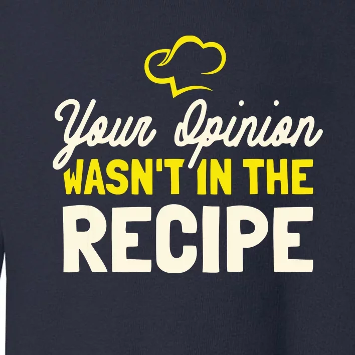 Your Opinion Wasnt In The Recipe Cooking Lover Chef Cook Toddler Sweatshirt