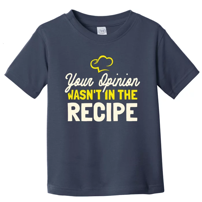 Your Opinion Wasnt In The Recipe Cooking Lover Chef Cook Toddler T-Shirt