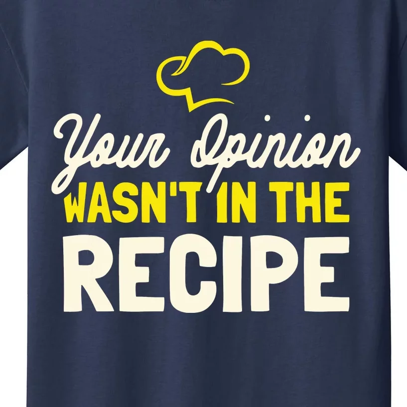 Your Opinion Wasnt In The Recipe Cooking Lover Chef Cook Kids T-Shirt