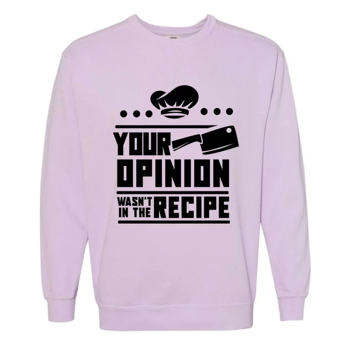 Your Opinion Wasnt In The Recipe Funny Chef Gift Garment-Dyed Sweatshirt