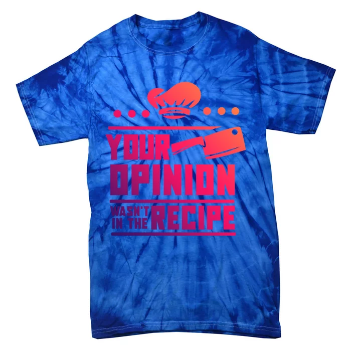 Your Opinion Wasnt In The Recipe Funny Chef Gift Tie-Dye T-Shirt