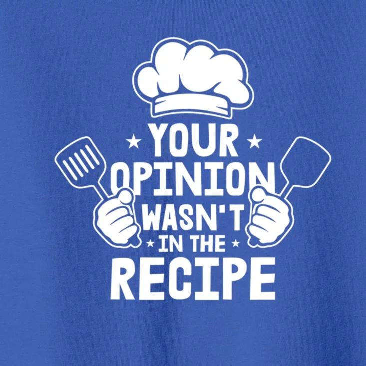 Your Opinion Wasnt In The Recipe Motive For A Cooking Chef Meaningful Gift Toddler T-Shirt