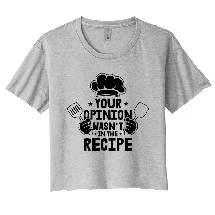 Your Opinion Wasnt In The Recipe Motive For A Cooking Chef Meaningful Gift Women's Crop Top Tee