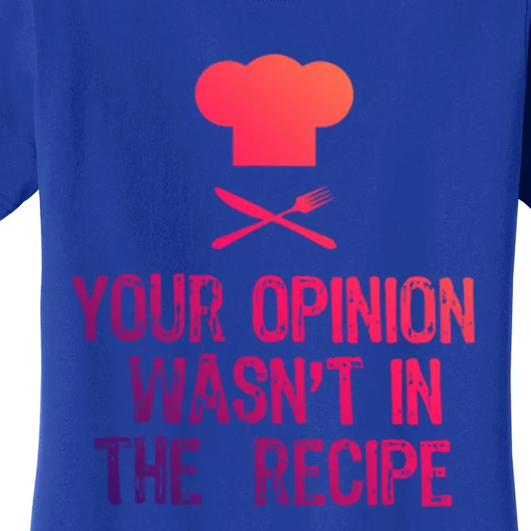 Your Opinion Wasnt In The Recipe Funny Cooker Gift Women's T-Shirt