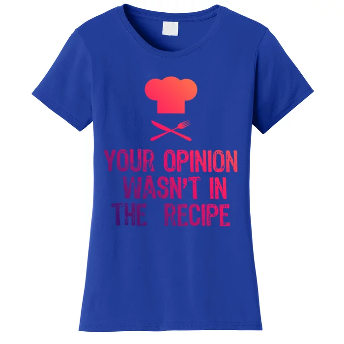 Your Opinion Wasnt In The Recipe Funny Cooker Gift Women's T-Shirt