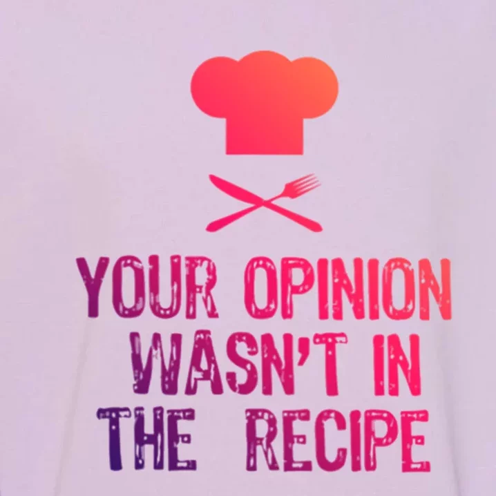 Your Opinion Wasnt In The Recipe Funny Cooker Gift Garment-Dyed Sweatshirt