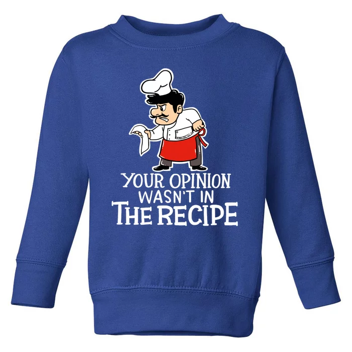 Your Opinion Wasnt In The Recipe Funny Cooking Chef Costume Gift Toddler Sweatshirt